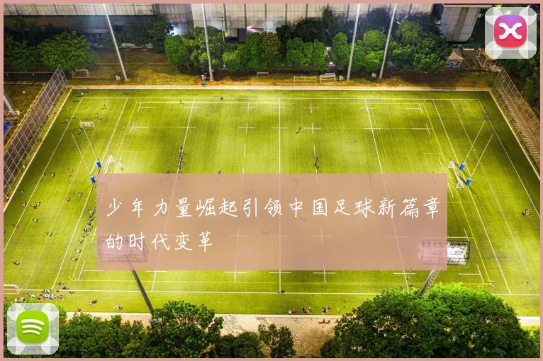 少年力量崛起引领中国足球新篇章的时代变革