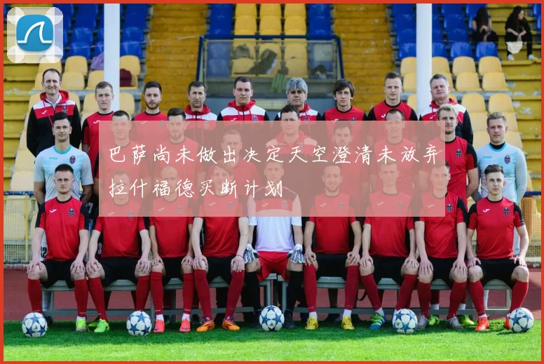 巴萨尚未做出决定天空澄清未放弃拉什福德买断计划